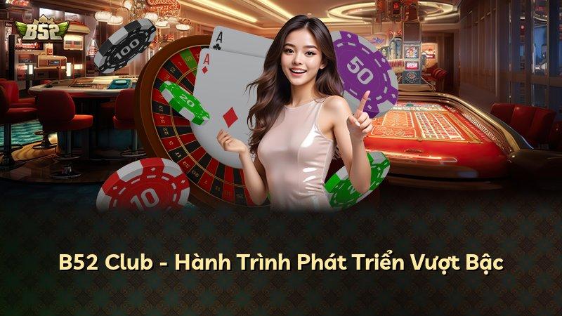 B52 Club - Hành Trình Phát Triển Vượt Bậc