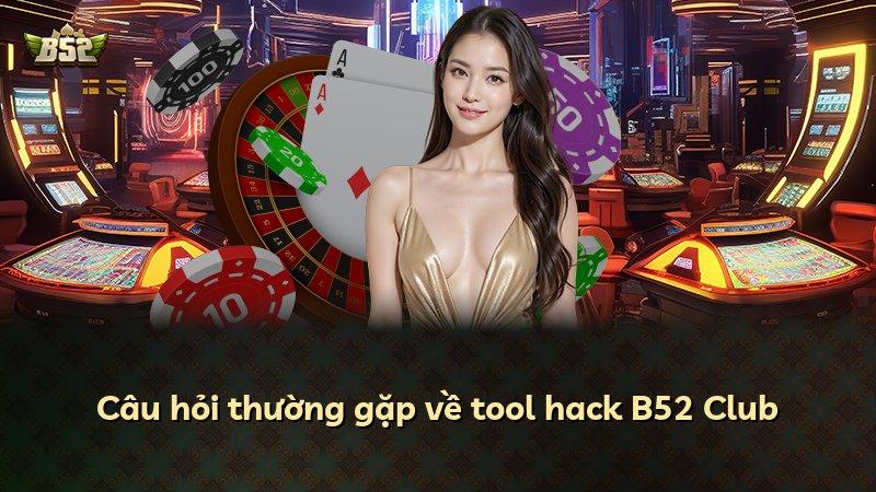 Câu hỏi thường gặp về tool hack B52 Club