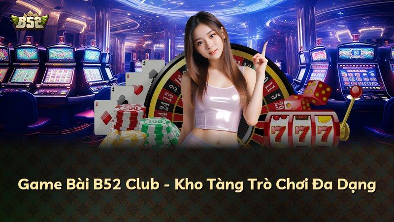 Game Bài B52 Club - Kho Tàng Trò Chơi Đa Dạng