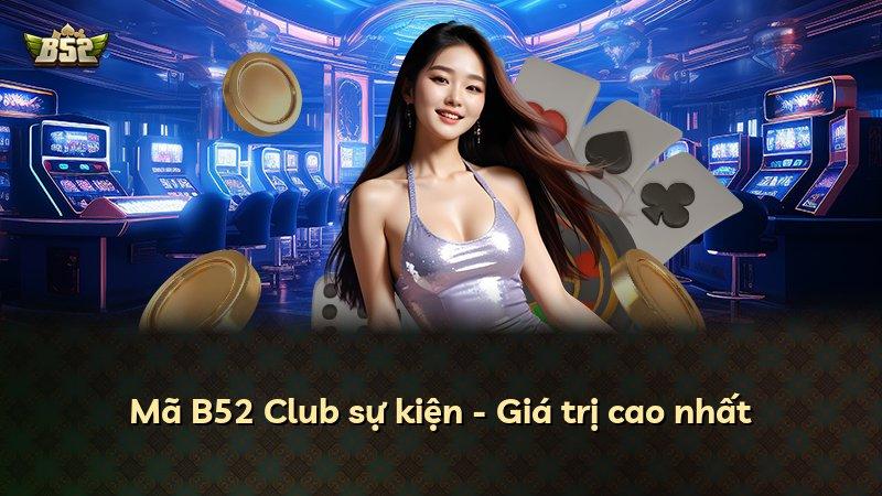 Mã B52 Club sự kiện - Giá trị cao nhất