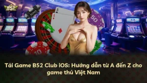 Tải Game B52 Club iOS: Hướng dẫn từ A đến Z cho game thủ Việt Nam