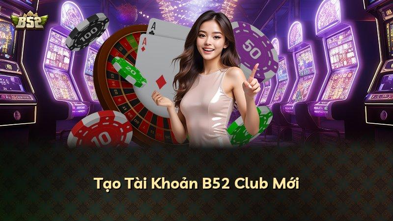 Tạo Tài Khoản B52 Club Mới